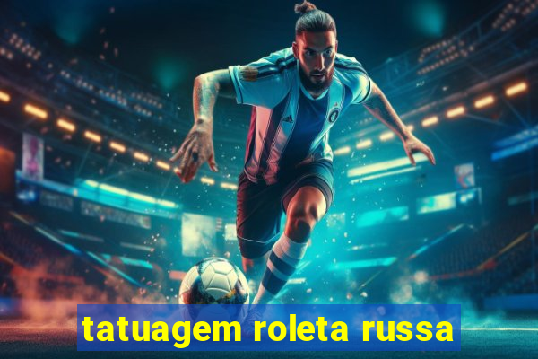 tatuagem roleta russa